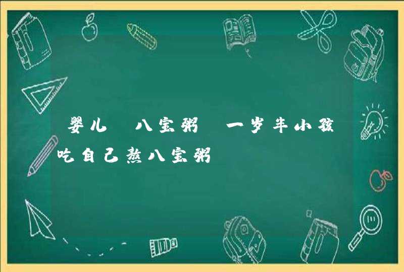 婴儿 八宝粥_一岁半小孩吃自己熬八宝粥,第1张