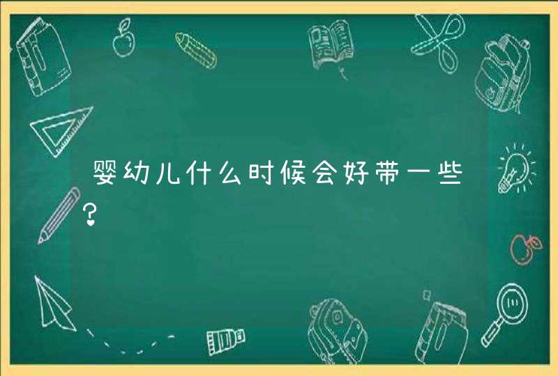 婴幼儿什么时候会好带一些？,第1张