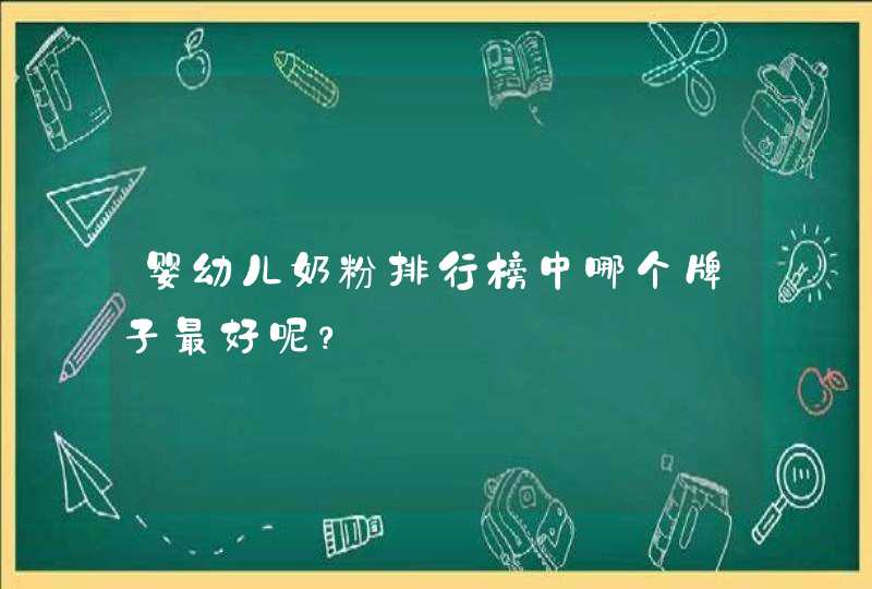 婴幼儿奶粉排行榜中哪个牌子最好呢？,第1张