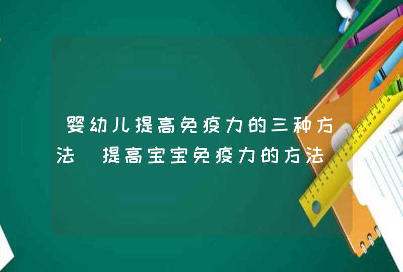 婴幼儿提高免疫力的三种方法_提高宝宝免疫力的方法,第1张