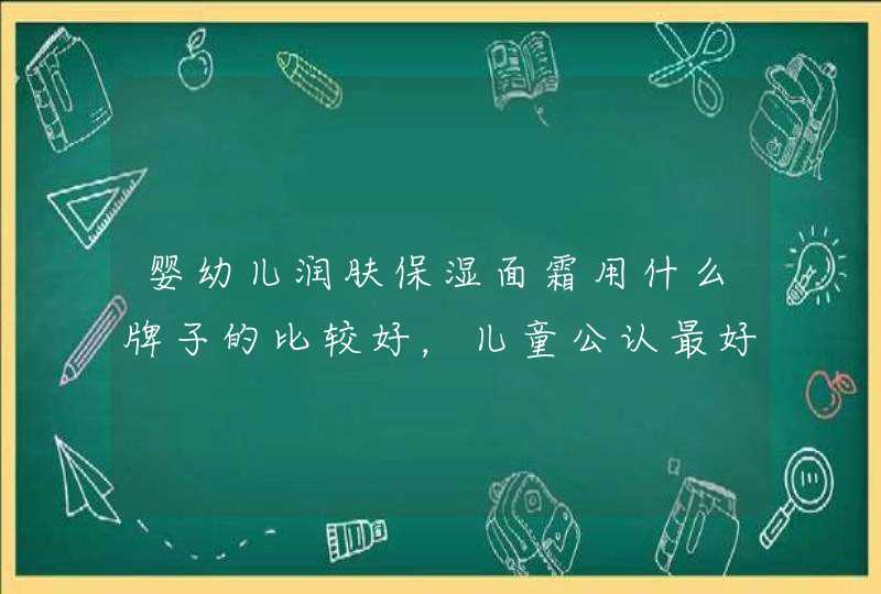 婴幼儿润肤保湿面霜用什么牌子的比较好，儿童公认最好用的面霜,第1张