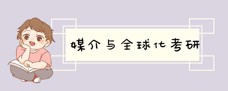 媒介与全球化考研,第1张 媒介与全球化考研,第1张