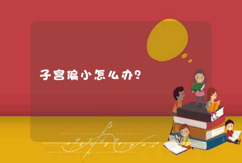 子宫偏小怎么办？,第1张