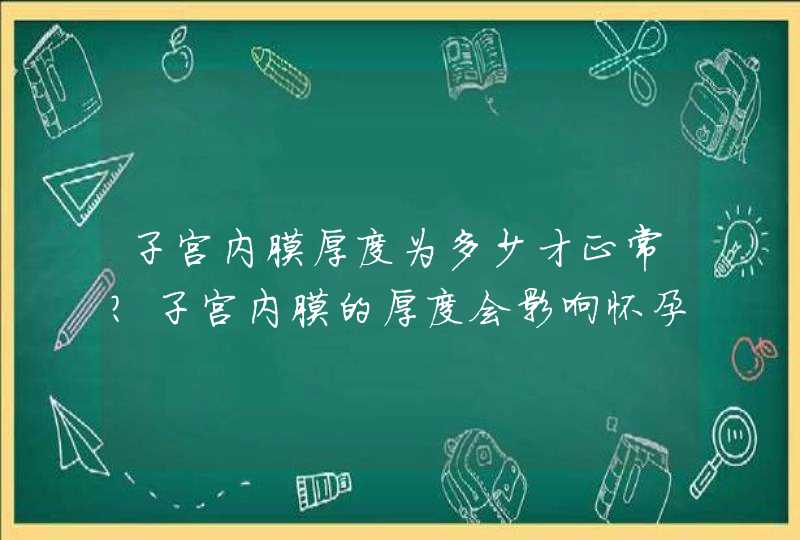 子宫内膜厚度为多少才正常？子宫内膜的厚度会影响怀孕吗？,第1张