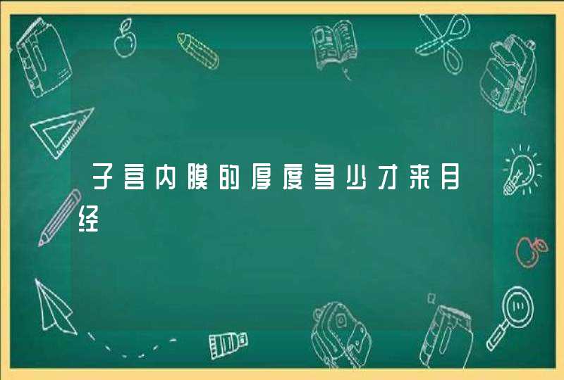 子宫内膜的厚度多少才来月经,第1张