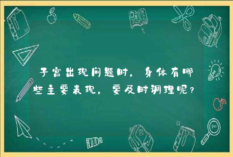 子宫出现问题时，身体有哪些主要表现，要及时调理呢？,第1张