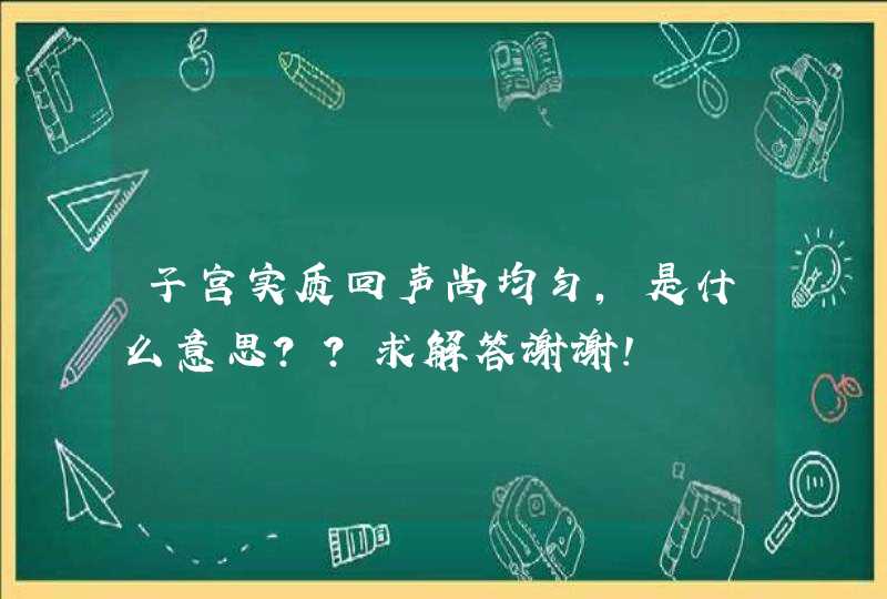 子宫实质回声尚均匀，是什么意思？？求解答谢谢！,第1张