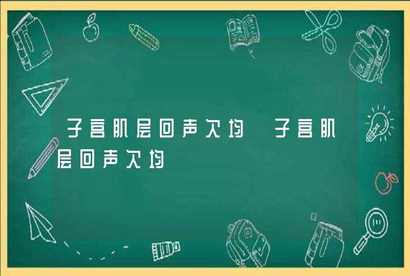 子宫肌层回声欠均【子宫肌层回声欠均】,第1张