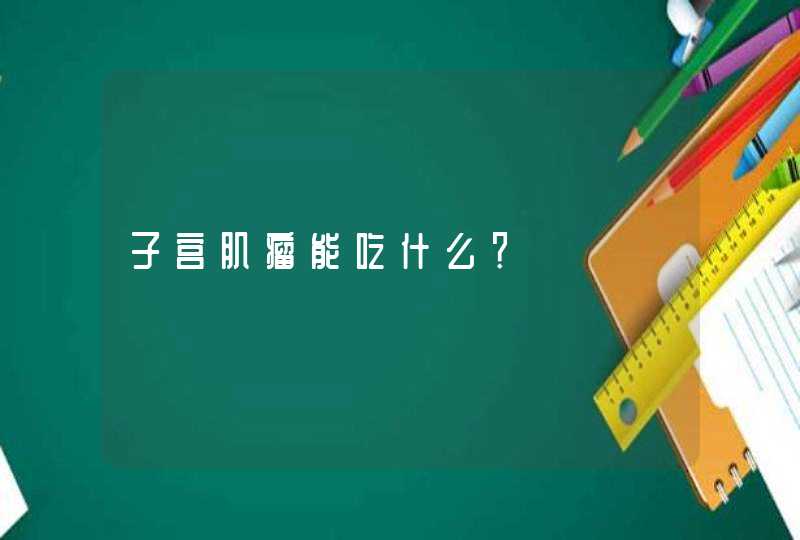 子宫肌瘤能吃什么？,第1张