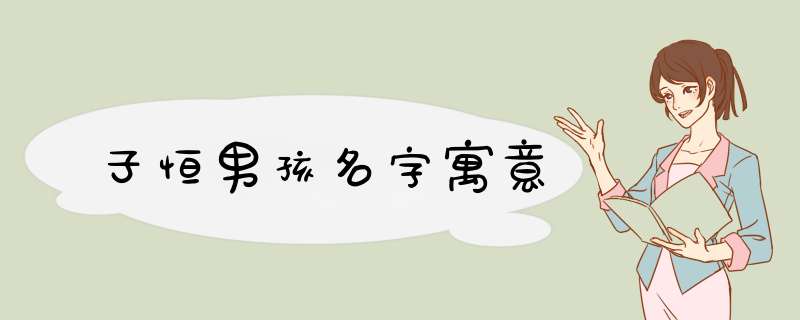 子恒男孩名字寓意,第1张
