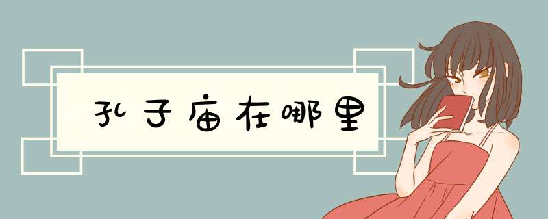 孔子庙在哪里,第1张