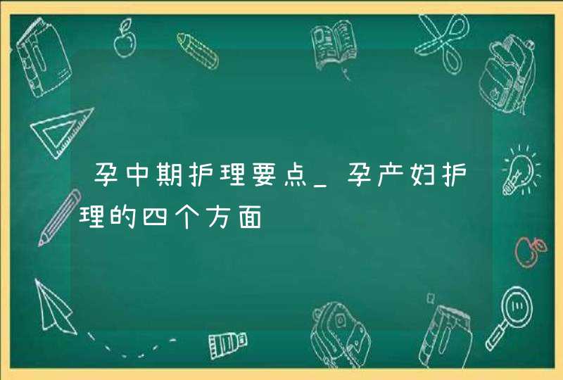 孕中期护理要点_孕产妇护理的四个方面,第1张