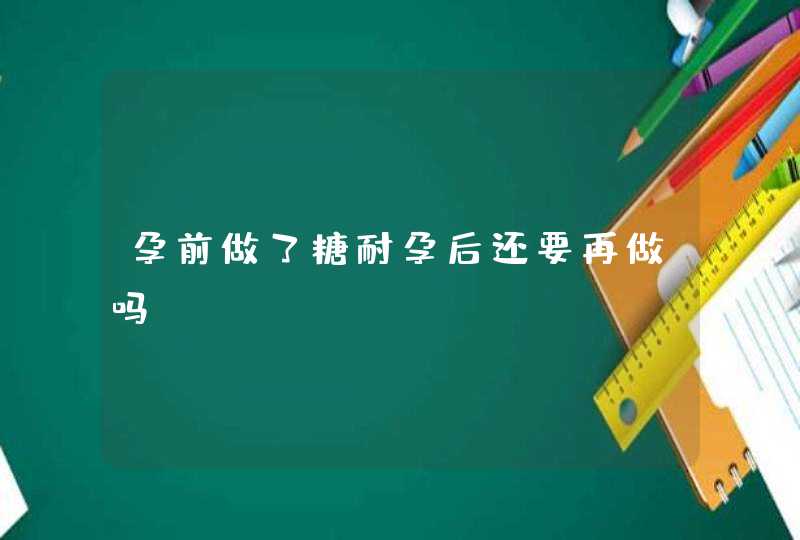 孕前做了糖耐孕后还要再做吗,第1张