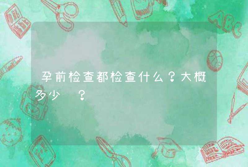 孕前检查都检查什么？大概多少钱？,第1张