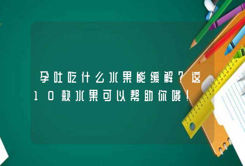 孕吐吃什么水果能缓解？这10款水果可以帮助你哦！,第1张