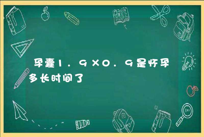 孕囊1.9×0.9是怀孕多长时间了,第1张