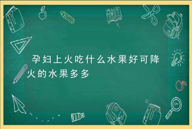 孕妇上火吃什么水果好可降火的水果多多,第1张