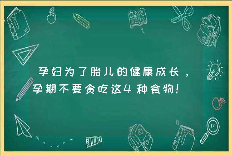 孕妇为了胎儿的健康成长，孕期不要贪吃这4种食物！,第1张