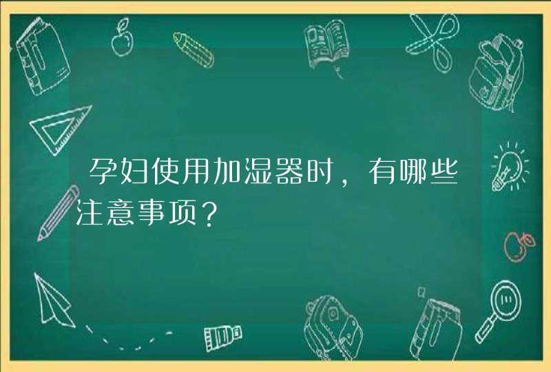 孕妇使用加湿器时，有哪些注意事项？,第1张