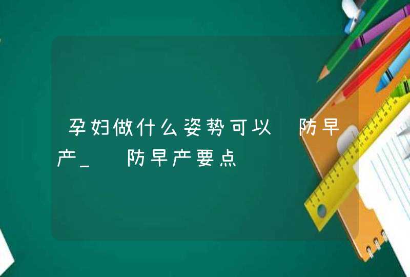 孕妇做什么姿势可以预防早产_预防早产要点,第1张