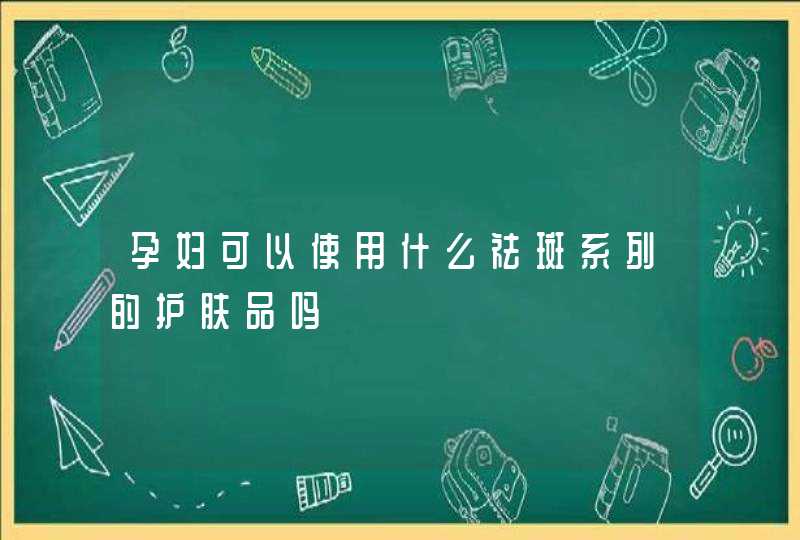 孕妇可以使用什么祛斑系列的护肤品吗,第1张