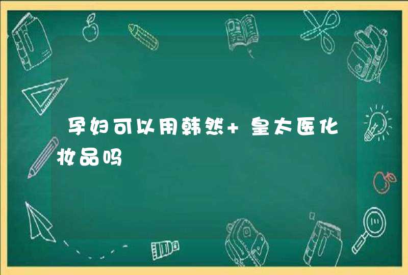 孕妇可以用韩然 皇太医化妆品吗,第1张