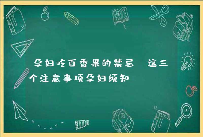 孕妇吃百香果的禁忌 这三个注意事项孕妇须知,第1张