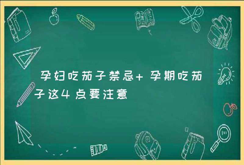 孕妇吃茄子禁忌 孕期吃茄子这4点要注意,第1张