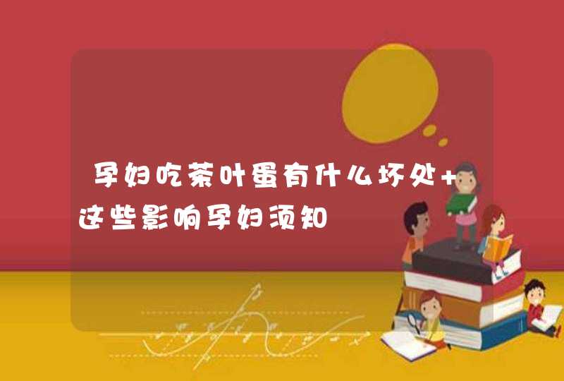 孕妇吃茶叶蛋有什么坏处 这些影响孕妇须知,第1张