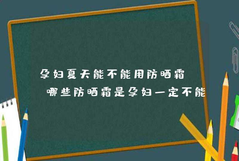 孕妇夏天能不能用防晒霜 ​哪些防晒霜是孕妇一定不能用的2019,第1张