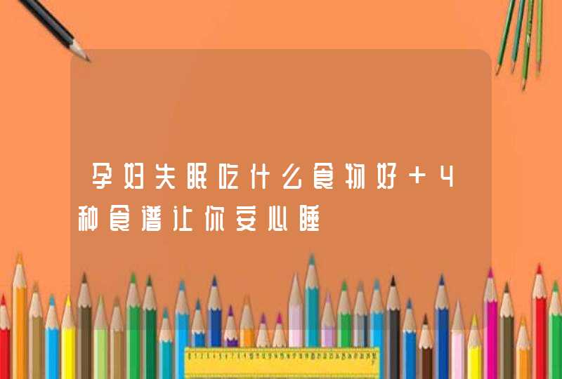 孕妇失眠吃什么食物好 4种食谱让你安心睡,第1张