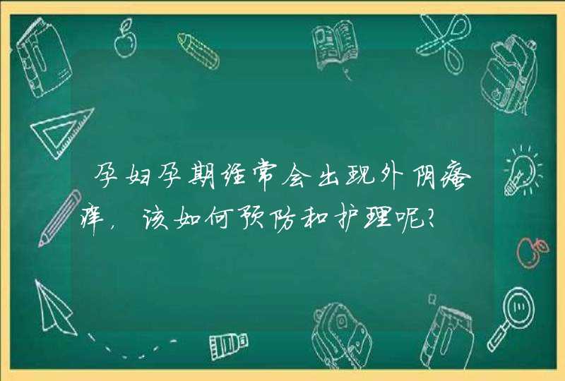 孕妇孕期经常会出现外阴瘙痒，该如何预防和护理呢？,第1张