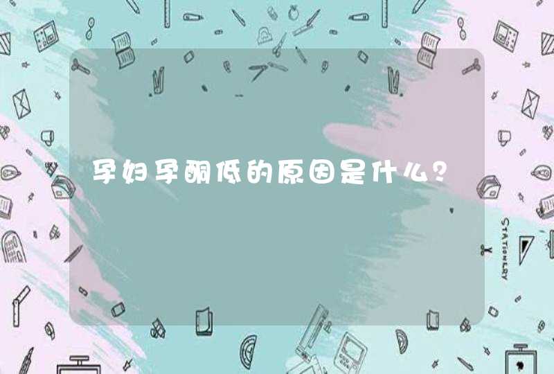 孕妇孕酮低的原因是什么？,第1张