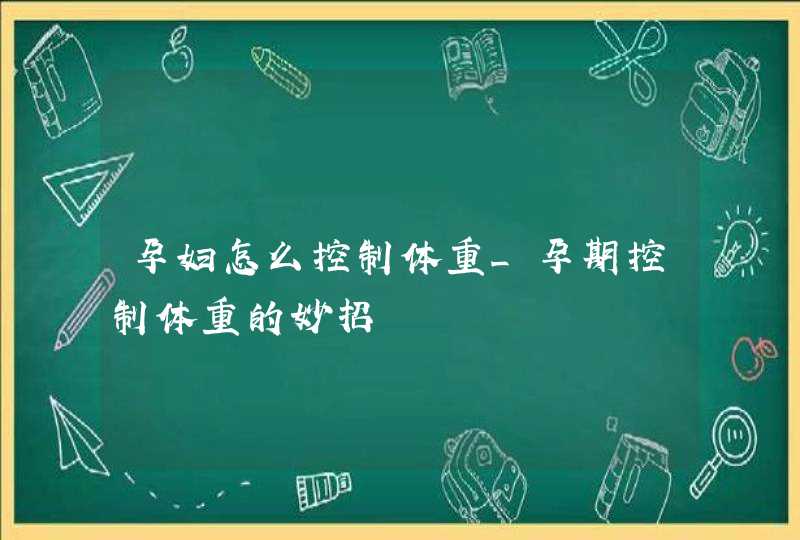 孕妇怎么控制体重_孕期控制体重的妙招,第1张