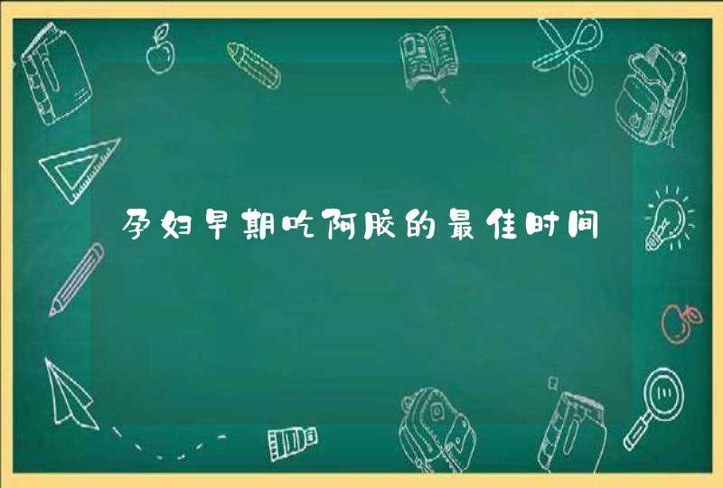 孕妇早期吃阿胶的最佳时间,第1张