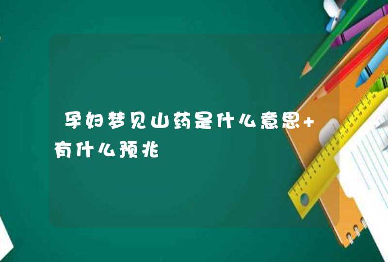 孕妇梦见山药是什么意思 有什么预兆,第1张