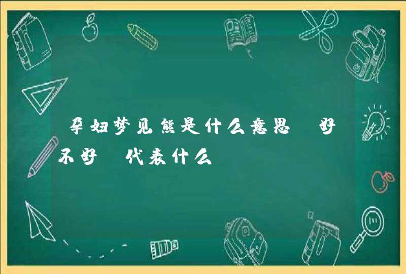 孕妇梦见熊是什么意思,好不好,代表什么,第1张