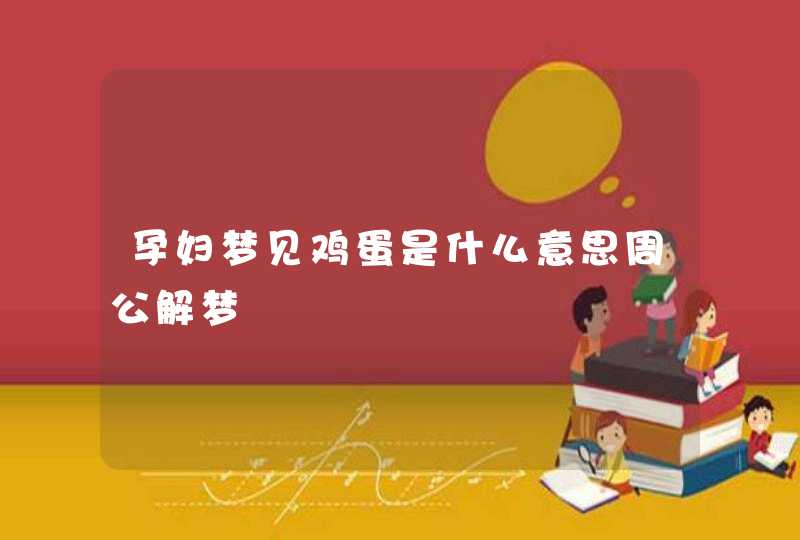 孕妇梦见鸡蛋是什么意思周公解梦,第1张