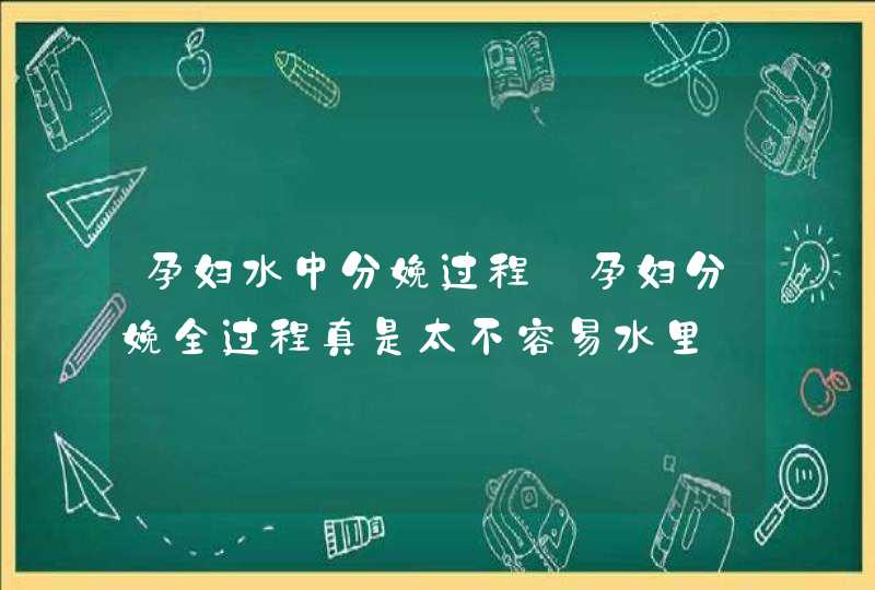 孕妇水中分娩过程_孕妇分娩全过程真是太不容易水里,第1张