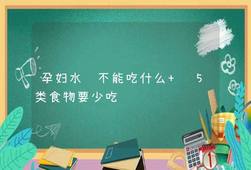 孕妇水肿不能吃什么 这5类食物要少吃,第1张