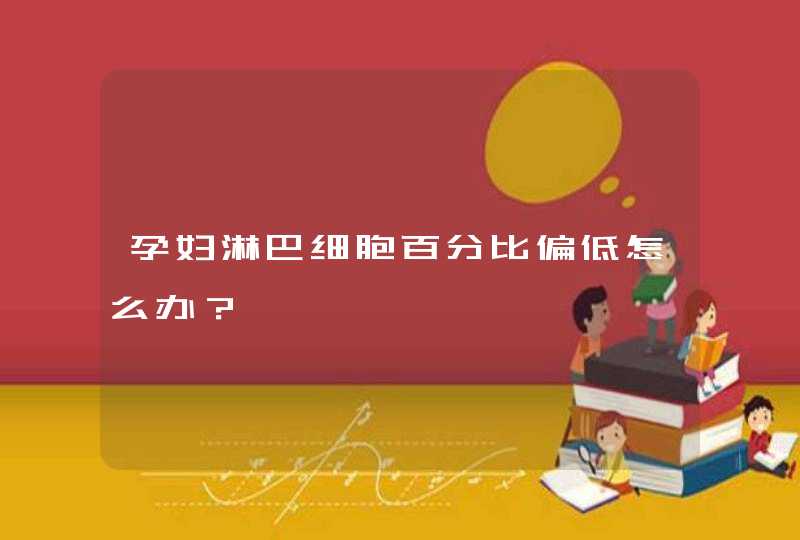 孕妇淋巴细胞百分比偏低怎么办？,第1张