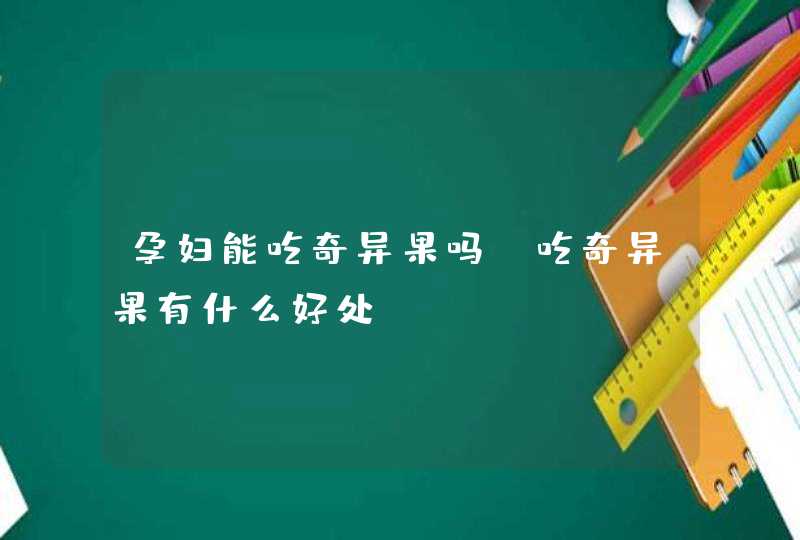 孕妇能吃奇异果吗？吃奇异果有什么好处？,第1张