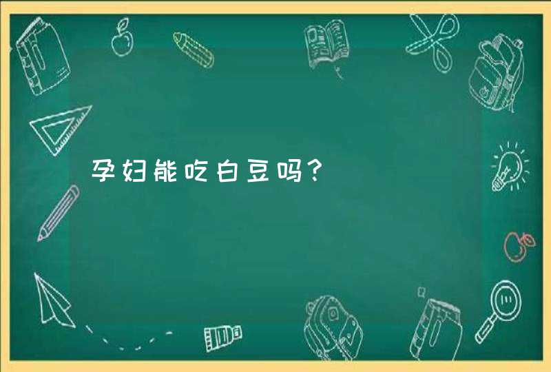 孕妇能吃白豆吗?,第1张