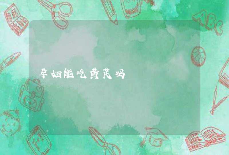 孕妇能吃黄芪吗,第1张