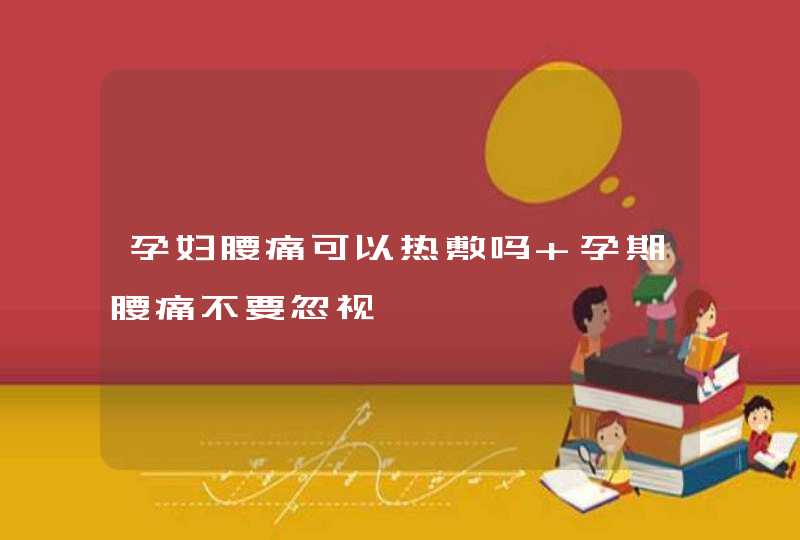 孕妇腰痛可以热敷吗 孕期腰痛不要忽视,第1张