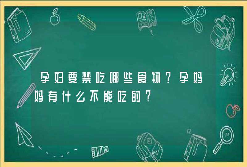 孕妇要禁吃哪些食物？孕妈妈有什么不能吃的？,第1张