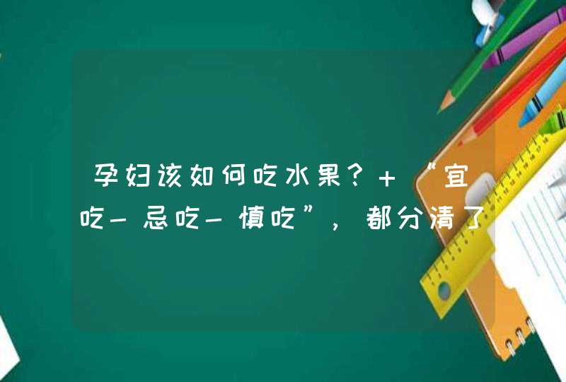 孕妇该如何吃水果? “宜吃-忌吃-慎吃”,都分清了吗？,第1张