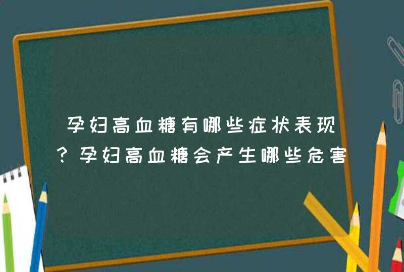 孕妇高血糖有哪些症状表现？孕妇高血糖会产生哪些危害？,第1张