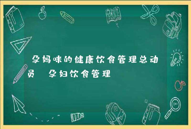 孕妈咪的健康饮食管理总动员_孕妇饮食管理,第1张