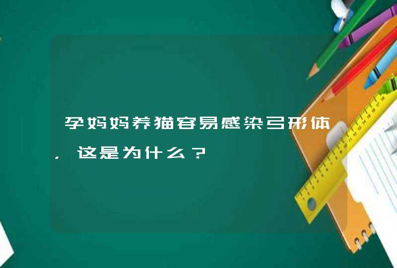 孕妈妈养猫容易感染弓形体，这是为什么？,第1张